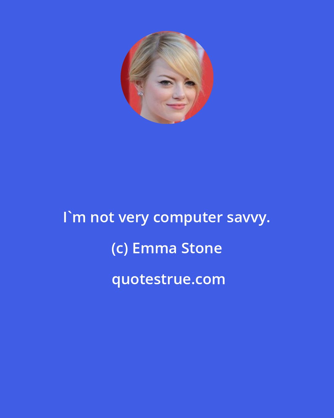 Emma Stone: I'm not very computer savvy.