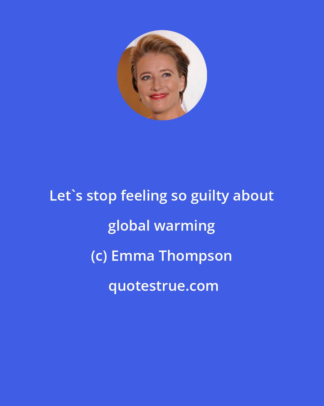 Emma Thompson: Let's stop feeling so guilty about global warming