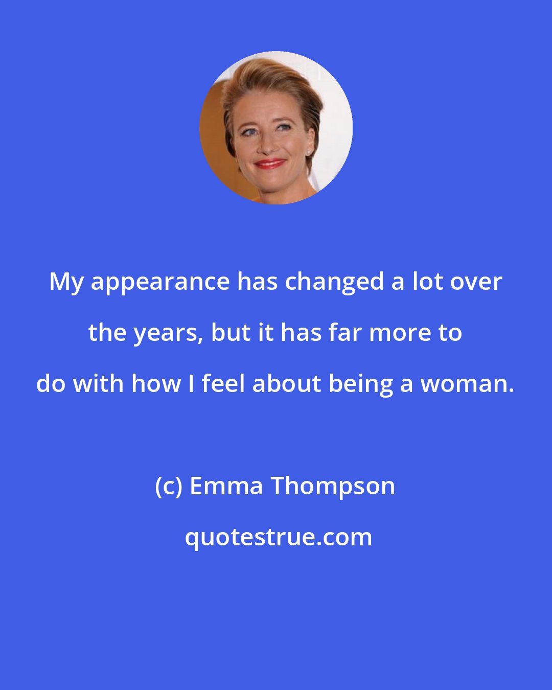 Emma Thompson: My appearance has changed a lot over the years, but it has far more to do with how I feel about being a woman.