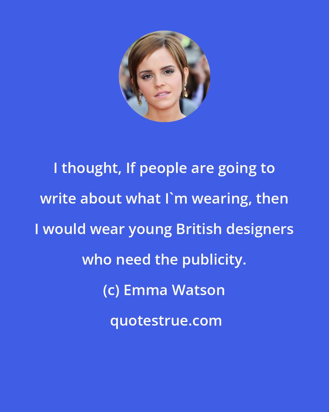 Emma Watson: I thought, If people are going to write about what I'm wearing, then I would wear young British designers who need the publicity.