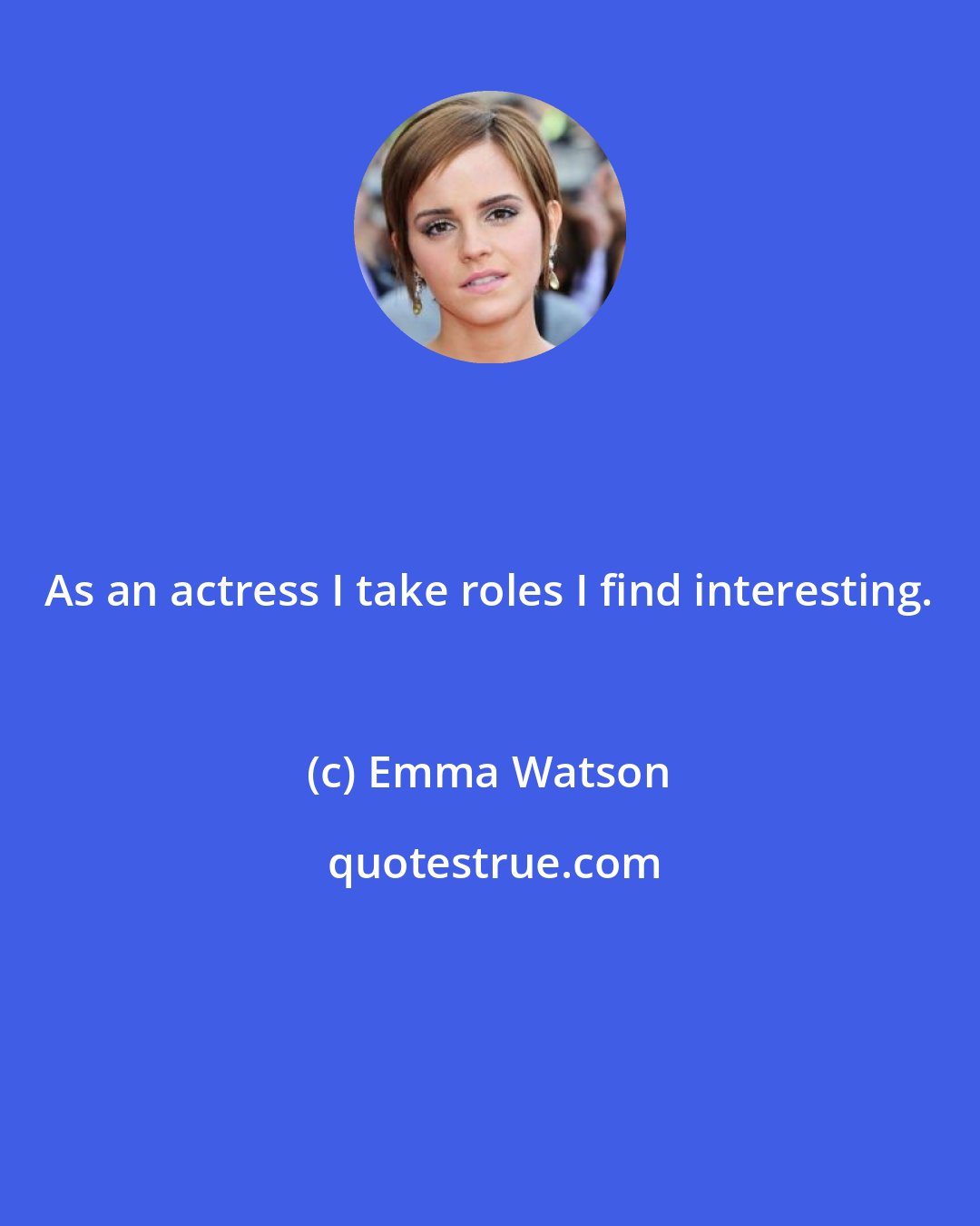 Emma Watson: As an actress I take roles I find interesting.