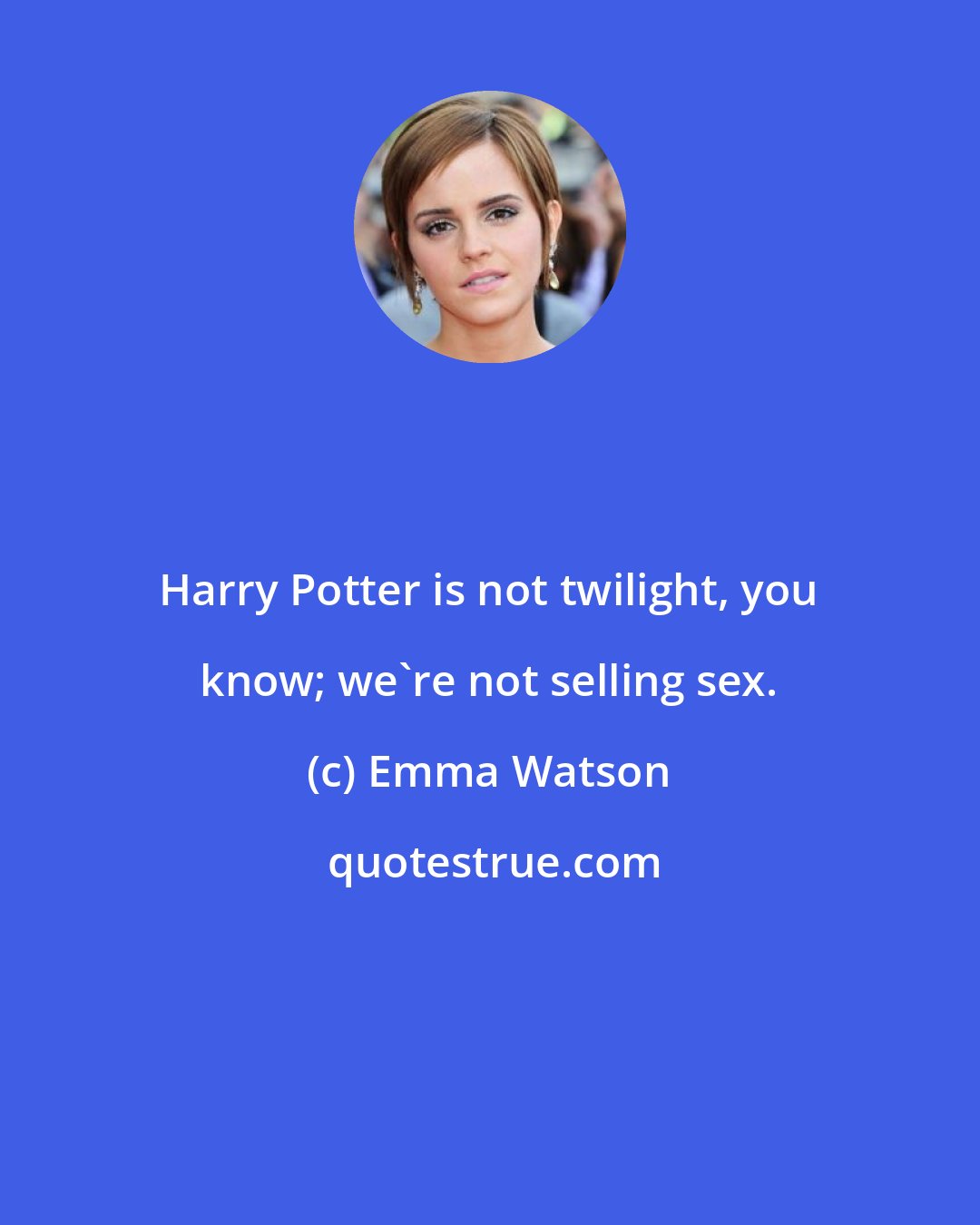 Emma Watson: Harry Potter is not twilight, you know; we're not selling sex.