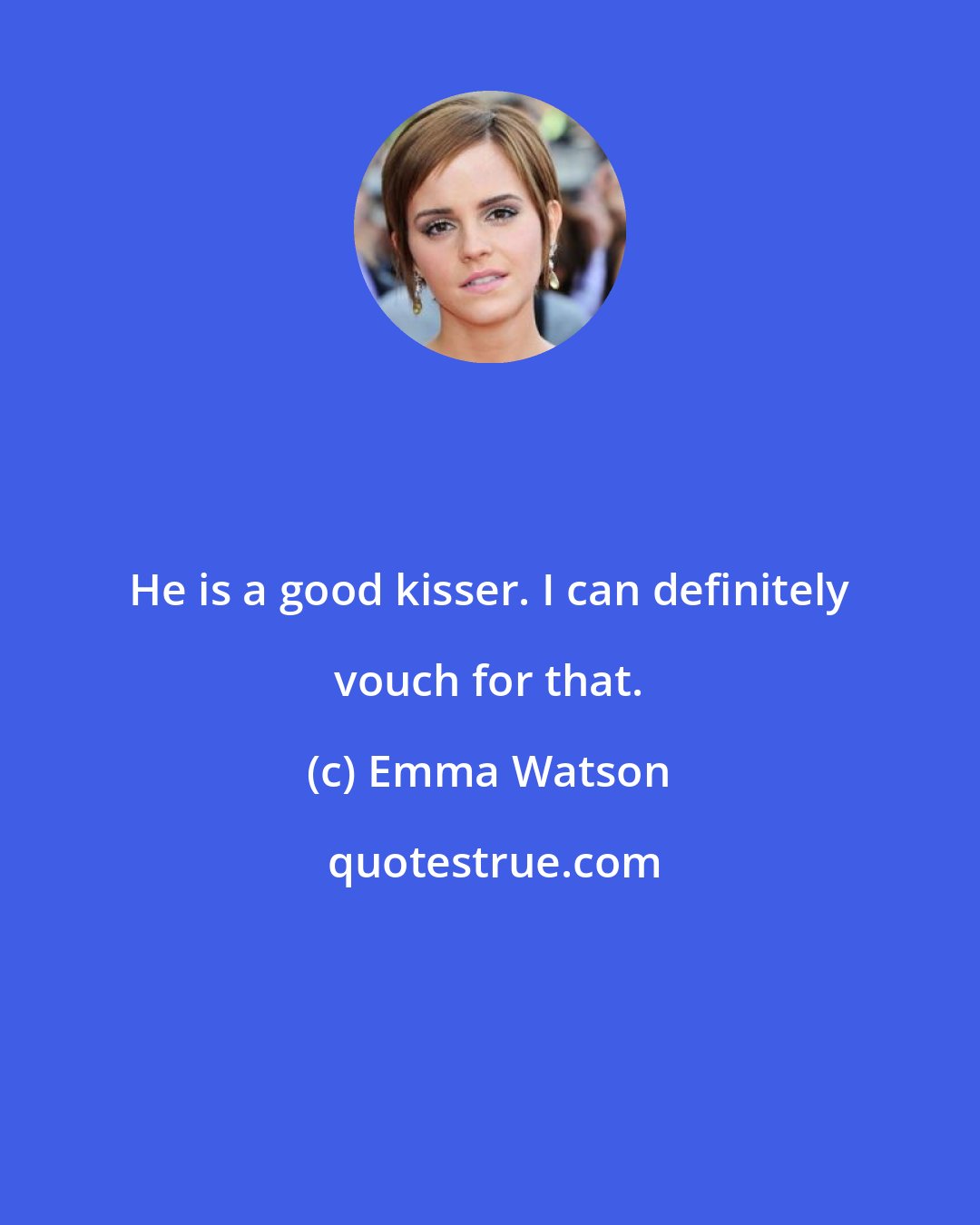 Emma Watson: He is a good kisser. I can definitely vouch for that.