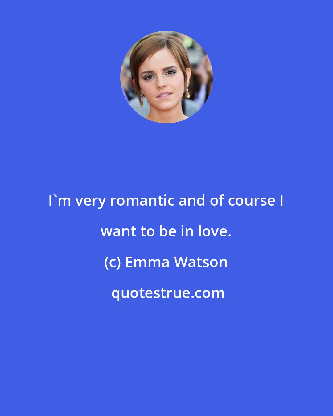 Emma Watson: I'm very romantic and of course I want to be in love.