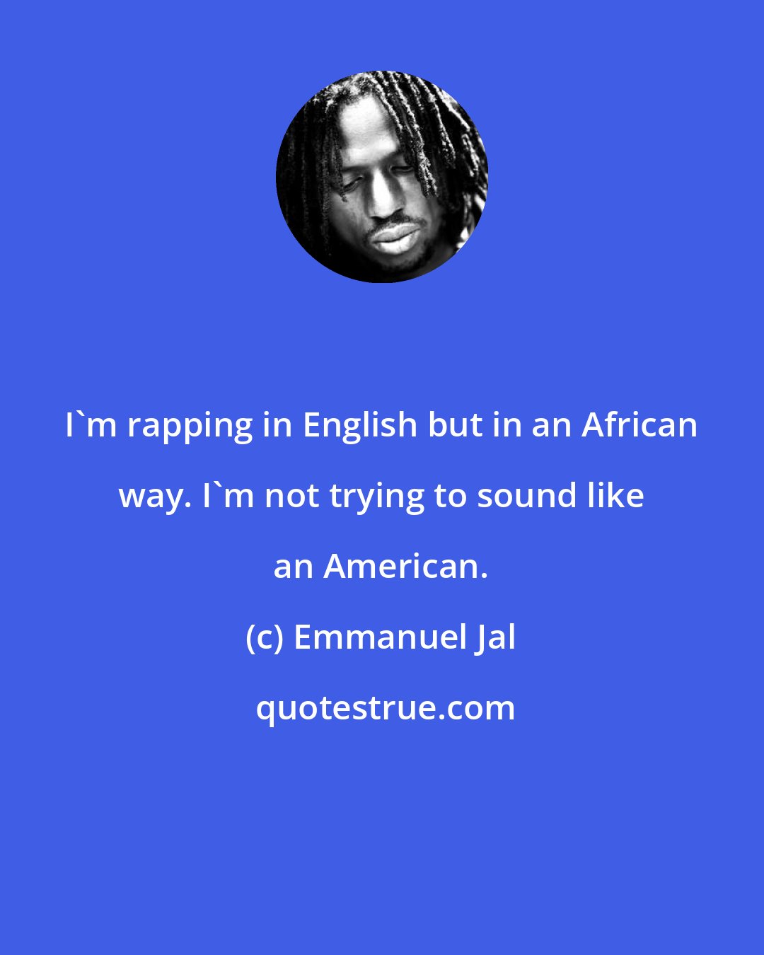 Emmanuel Jal: I'm rapping in English but in an African way. I'm not trying to sound like an American.