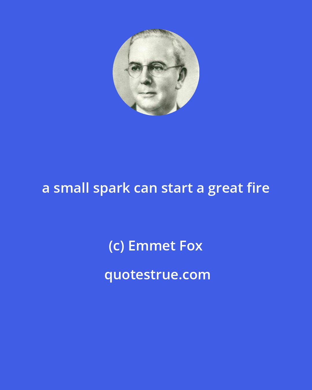 Emmet Fox: a small spark can start a great fire