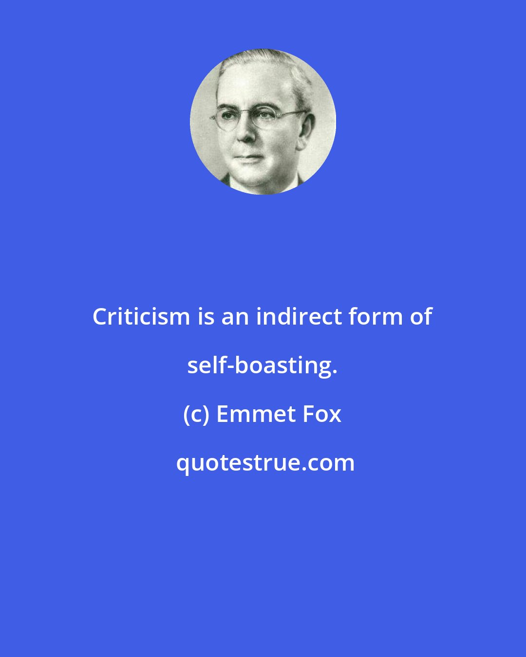 Emmet Fox: Criticism is an indirect form of self-boasting.