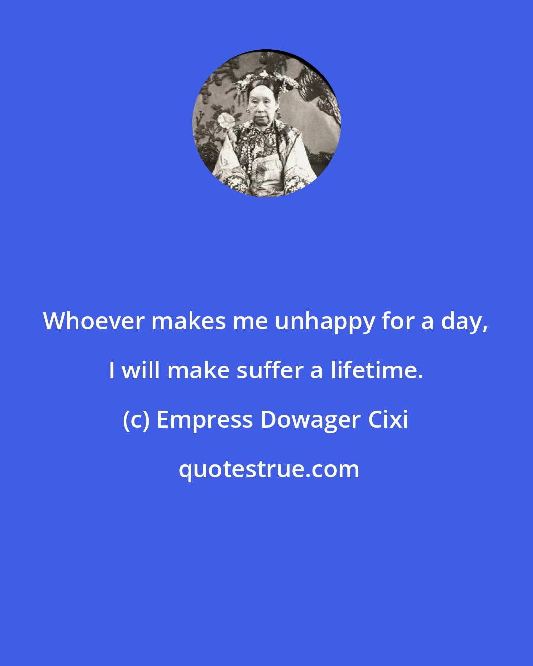 Empress Dowager Cixi: Whoever makes me unhappy for a day, I will make suffer a lifetime.