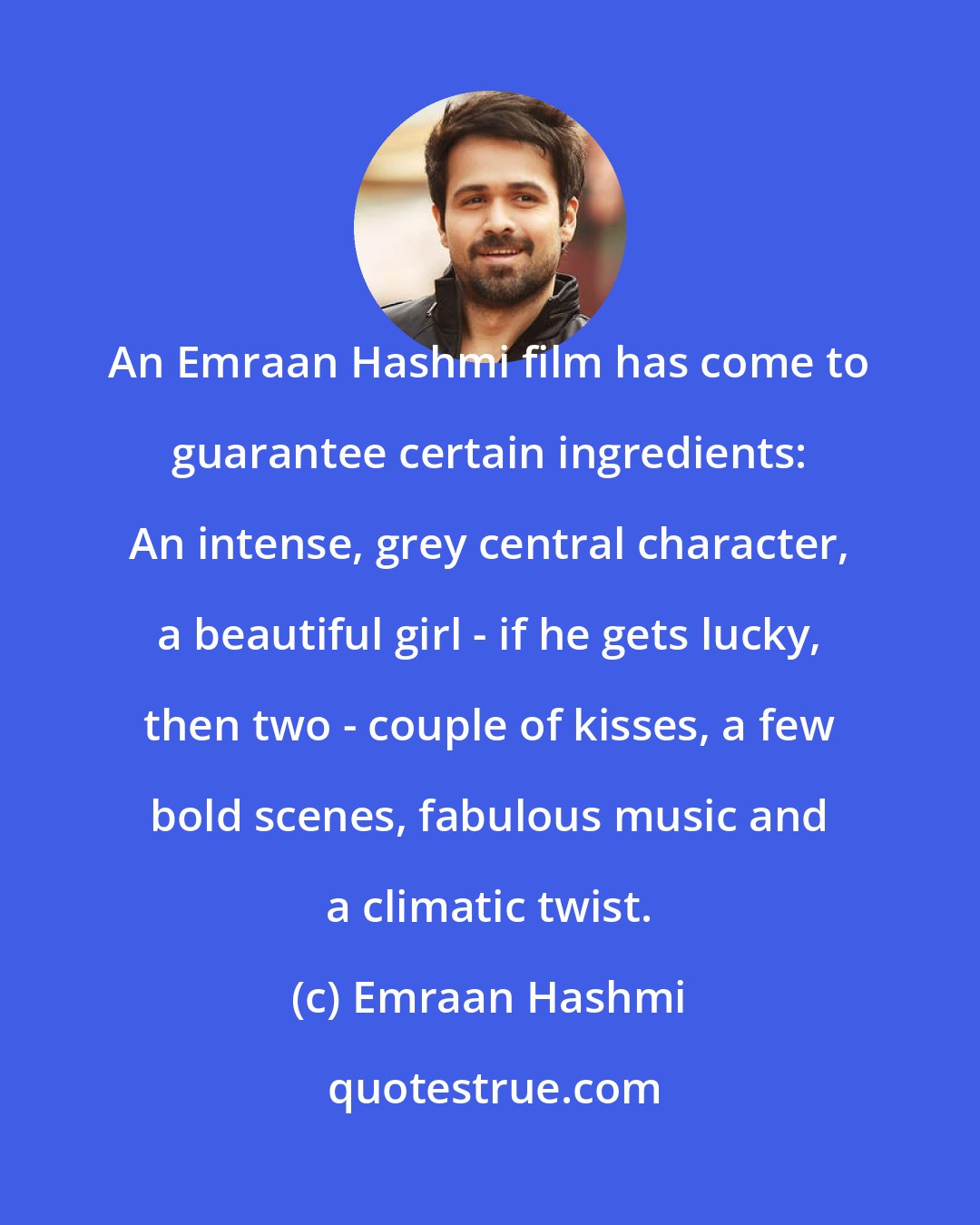 Emraan Hashmi: An Emraan Hashmi film has come to guarantee certain ingredients: An intense, grey central character, a beautiful girl - if he gets lucky, then two - couple of kisses, a few bold scenes, fabulous music and a climatic twist.