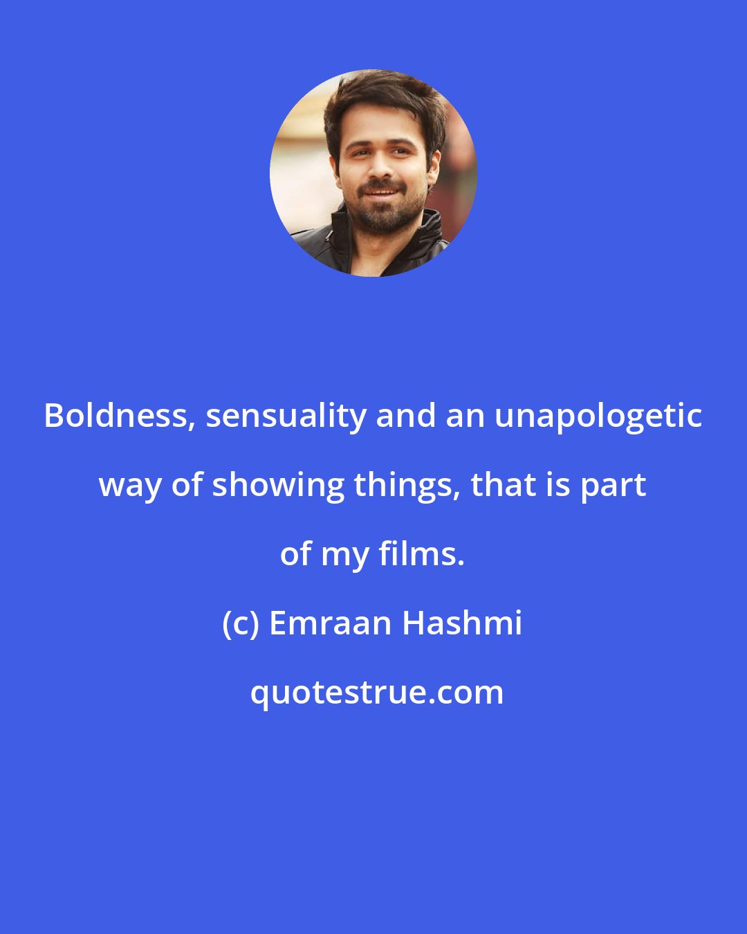 Emraan Hashmi: Boldness, sensuality and an unapologetic way of showing things, that is part of my films.