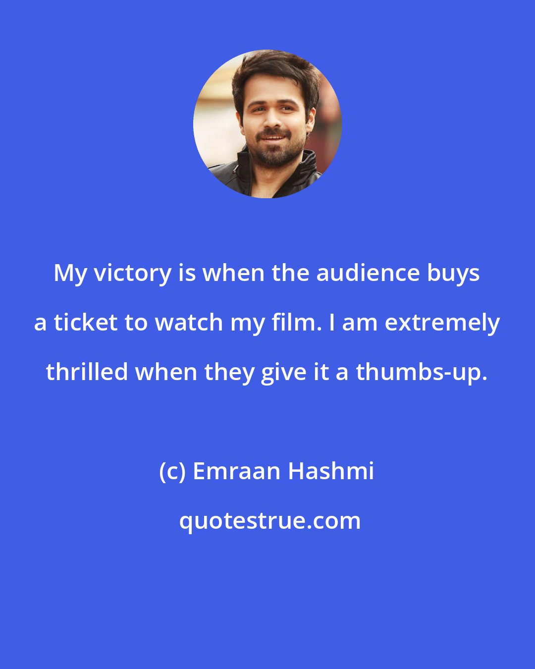 Emraan Hashmi: My victory is when the audience buys a ticket to watch my film. I am extremely thrilled when they give it a thumbs-up.