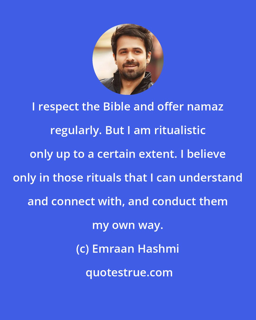 Emraan Hashmi: I respect the Bible and offer namaz regularly. But I am ritualistic only up to a certain extent. I believe only in those rituals that I can understand and connect with, and conduct them my own way.