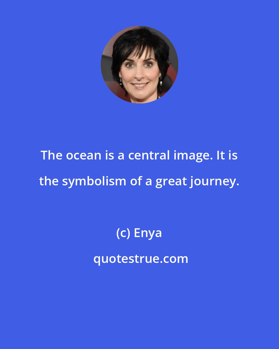 Enya: The ocean is a central image. It is the symbolism of a great journey.