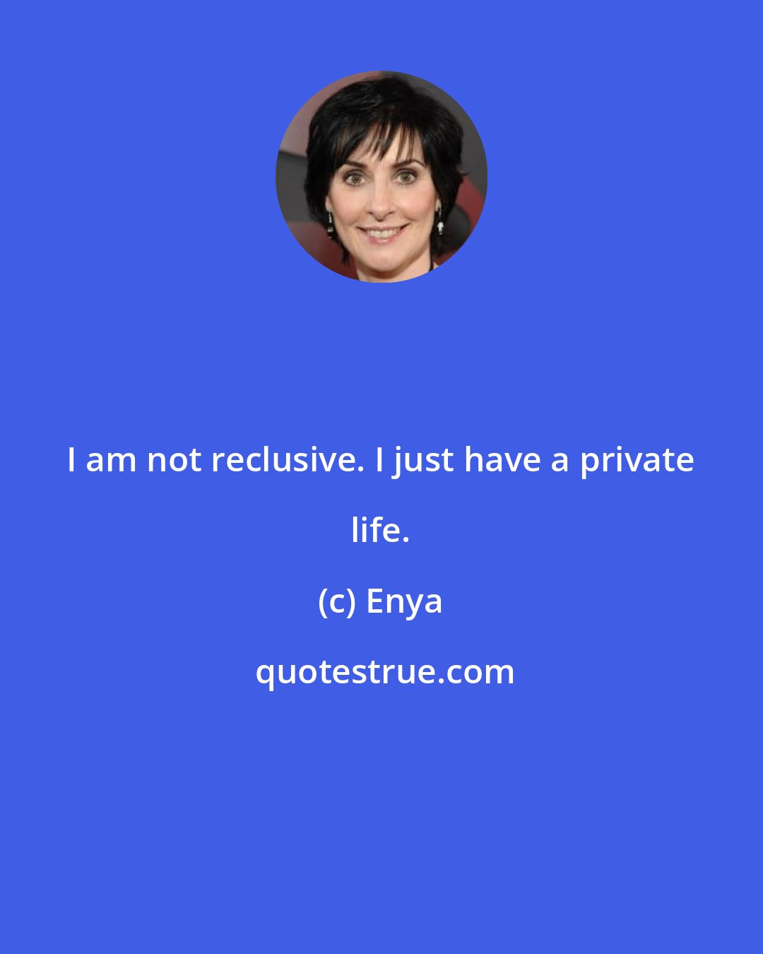 Enya: I am not reclusive. I just have a private life.