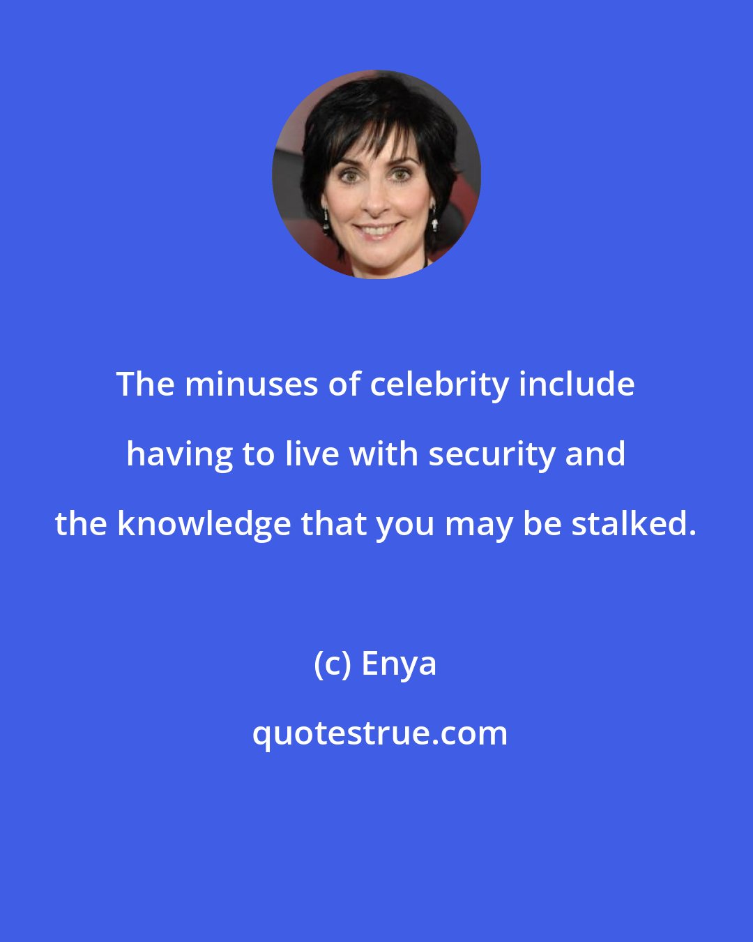 Enya: The minuses of celebrity include having to live with security and the knowledge that you may be stalked.