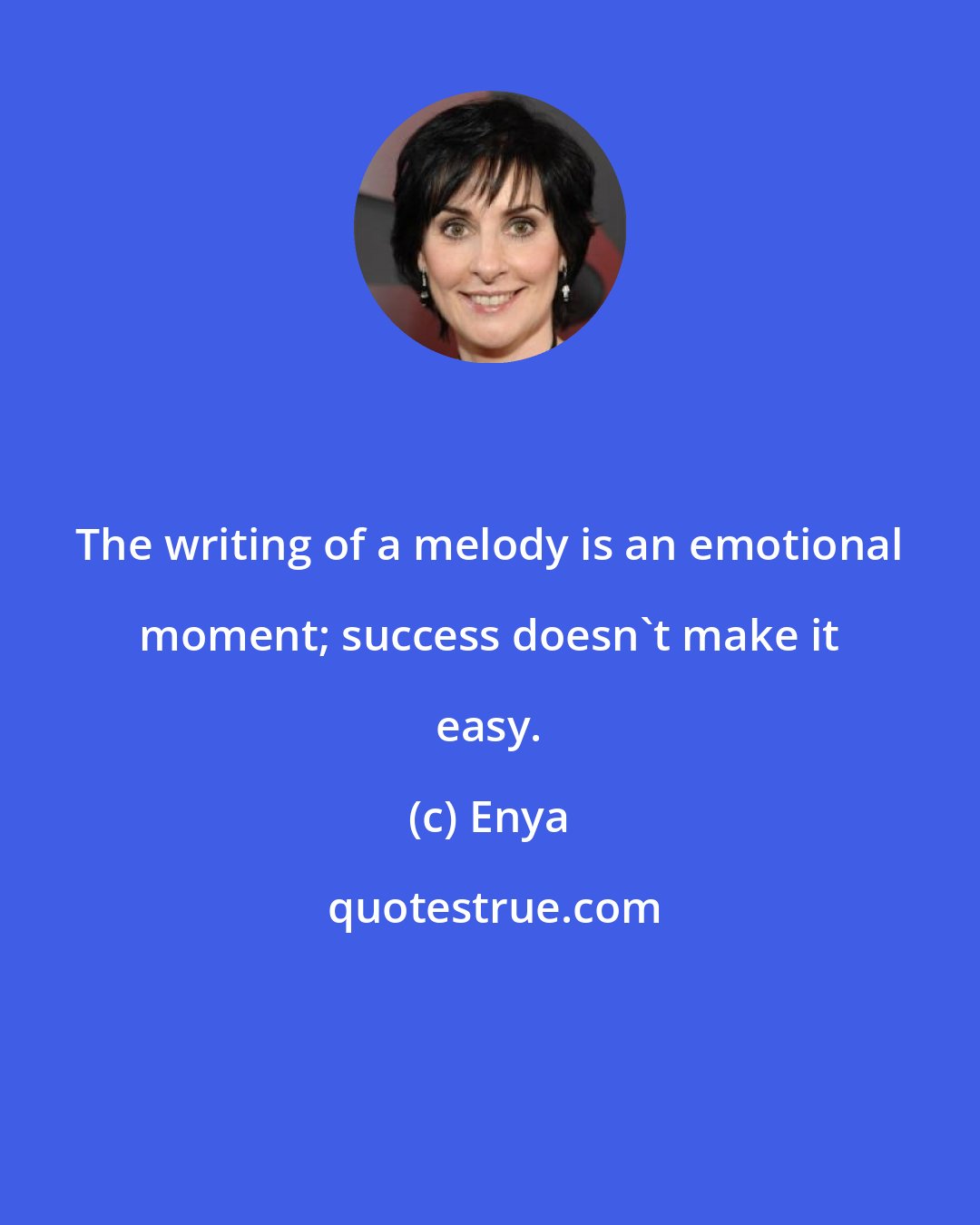 Enya: The writing of a melody is an emotional moment; success doesn't make it easy.