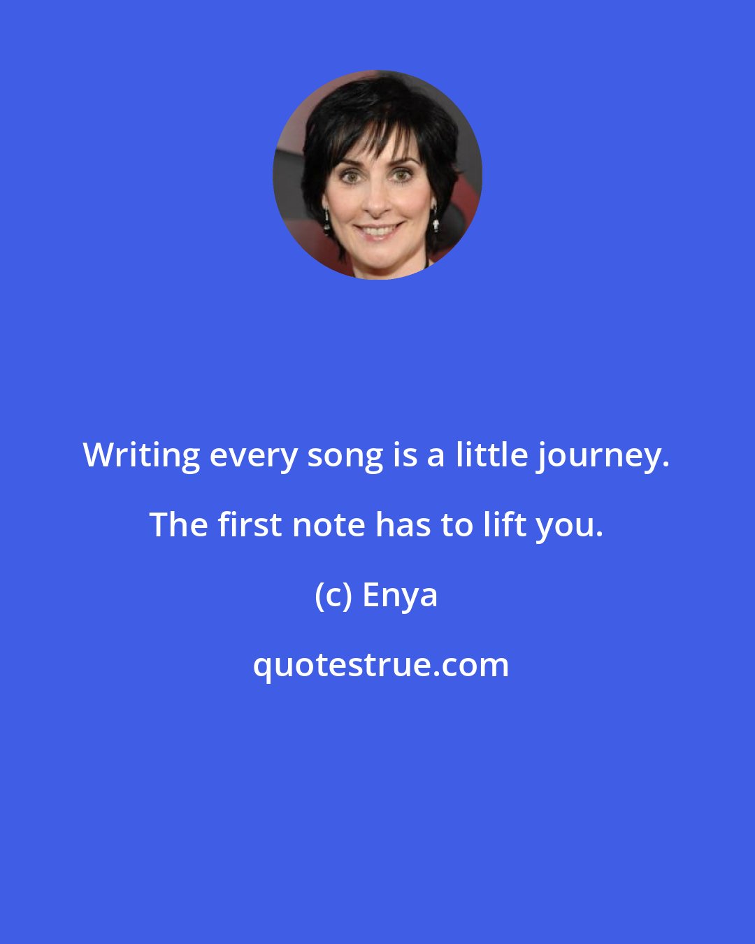 Enya: Writing every song is a little journey. The first note has to lift you.