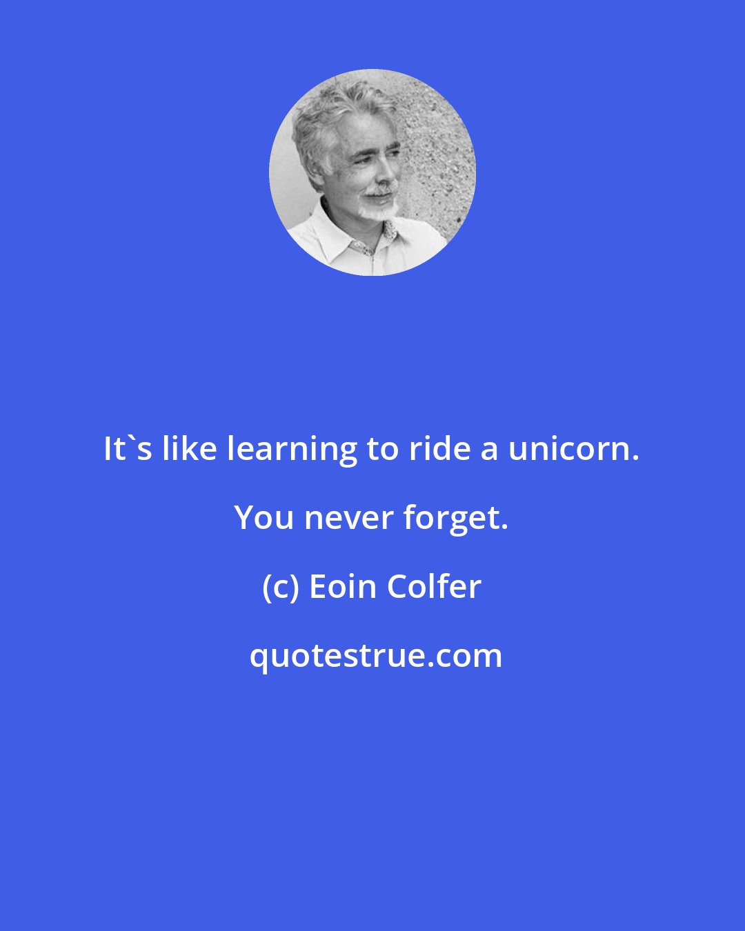 Eoin Colfer: It's like learning to ride a unicorn. You never forget.