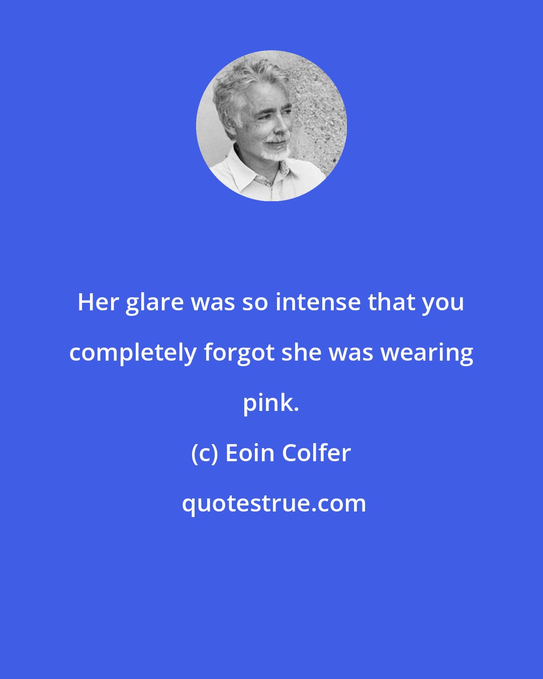 Eoin Colfer: Her glare was so intense that you completely forgot she was wearing pink.