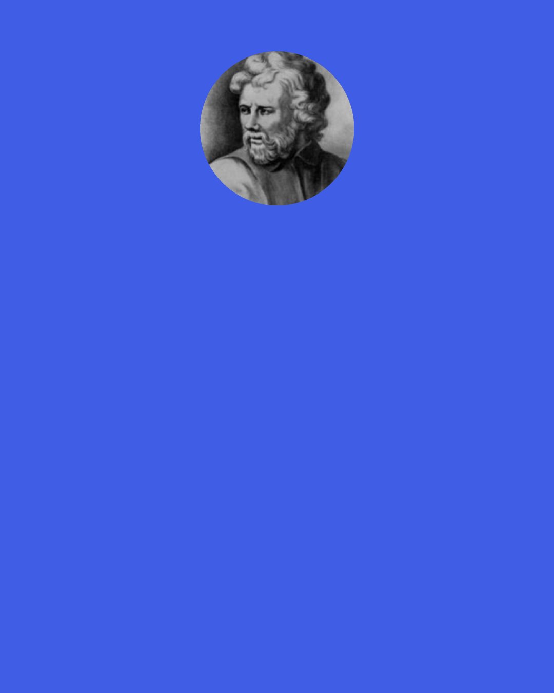 Epictetus: Ask yourself, "How are my thoughts, words and deeds affecting my friends, my spouse, my neighbour, my child, my employer, my subordinates, my fellow citizens?"