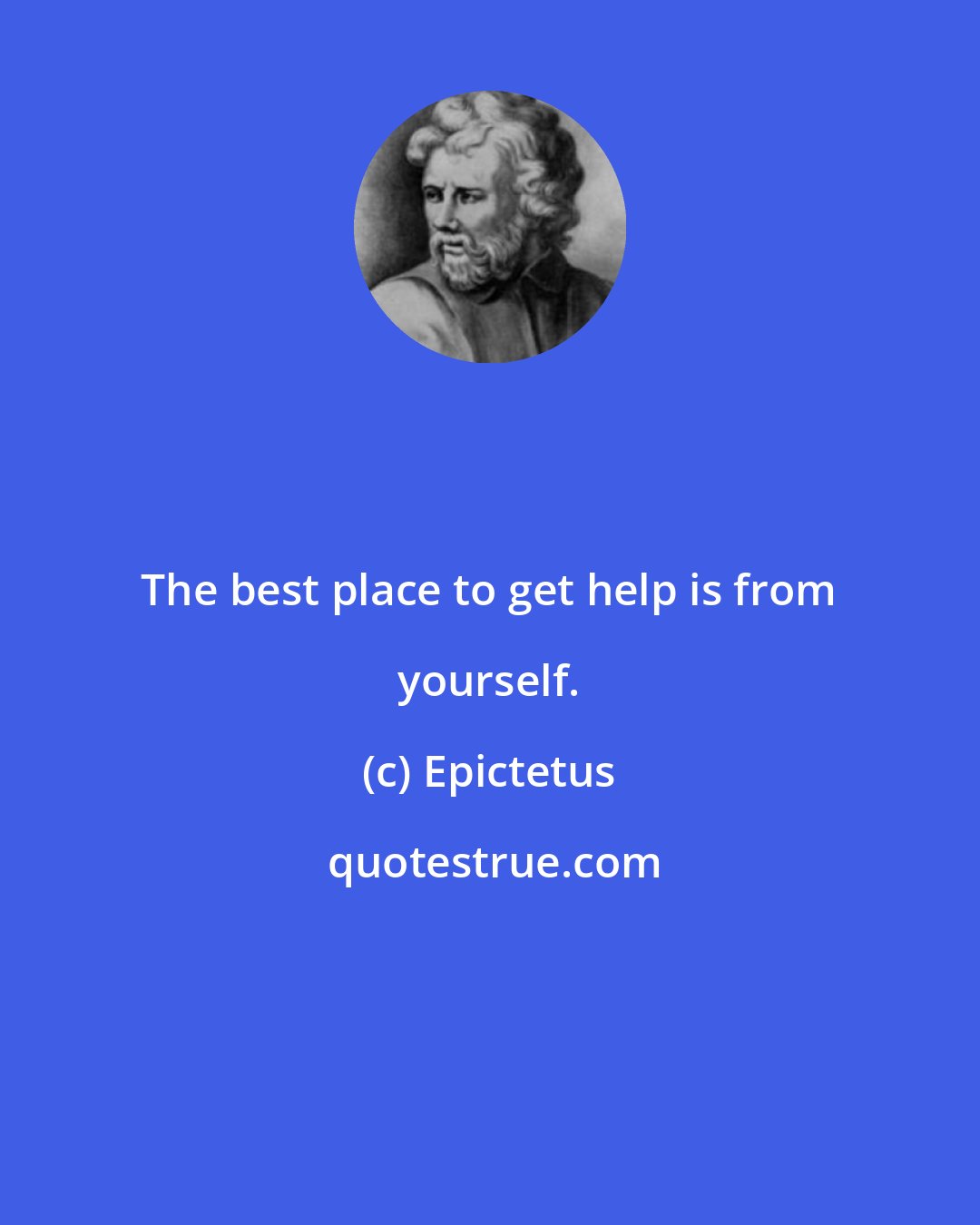 Epictetus: The best place to get help is from yourself.