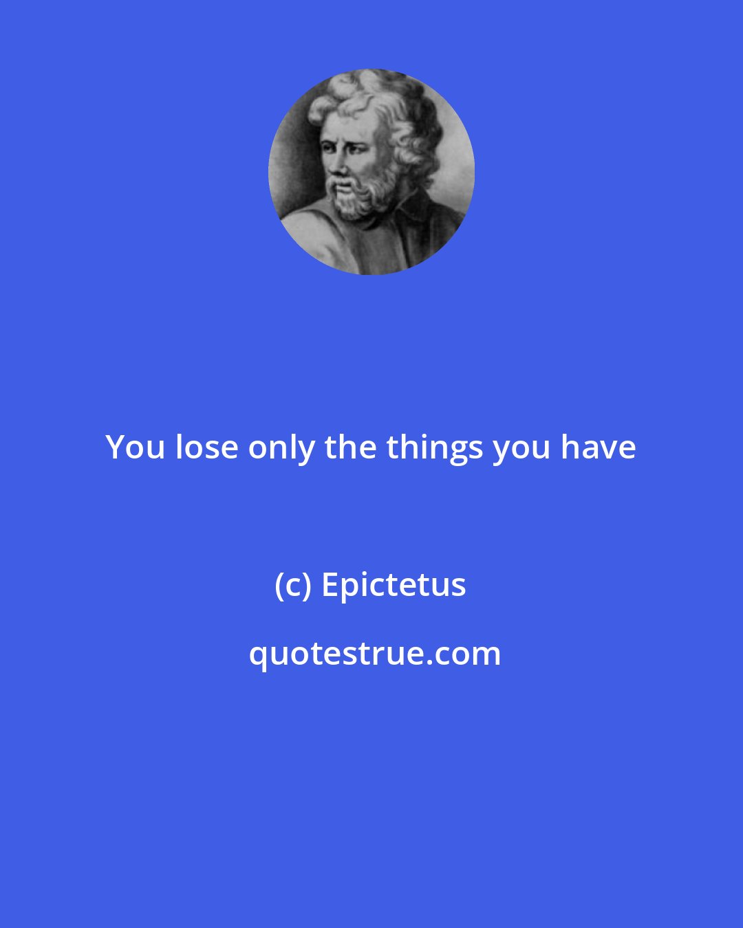 Epictetus: You lose only the things you have