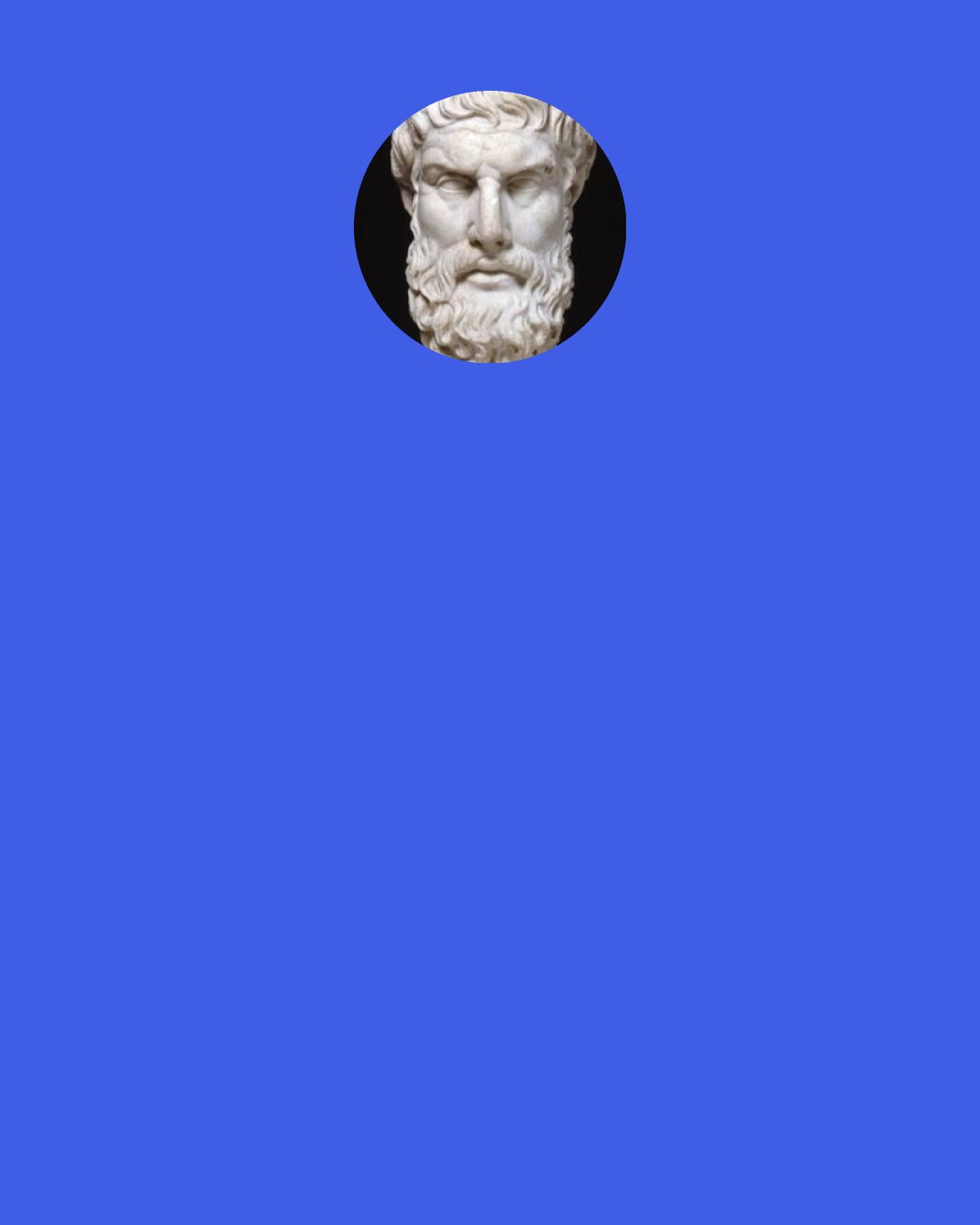 Epicurus: The term "incorporeal" is properly applied only to the void, which cannot act     or be acted on. Since the soul can act and be acted upon, it is corporeal.