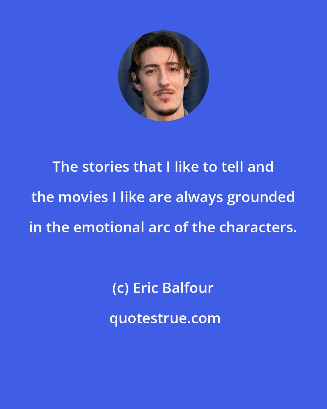 Eric Balfour: The stories that I like to tell and the movies I like are always grounded in the emotional arc of the characters.