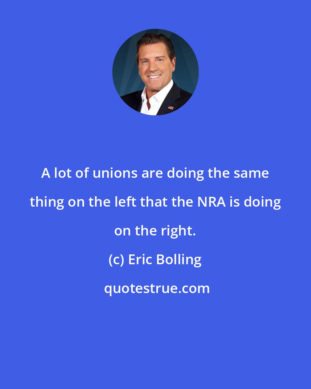 Eric Bolling: A lot of unions are doing the same thing on the left that the NRA is doing on the right.