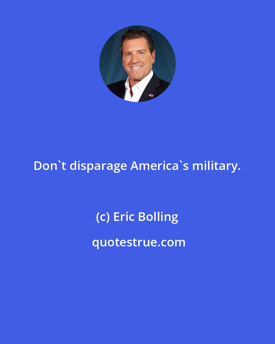 Eric Bolling: Don't disparage America's military.