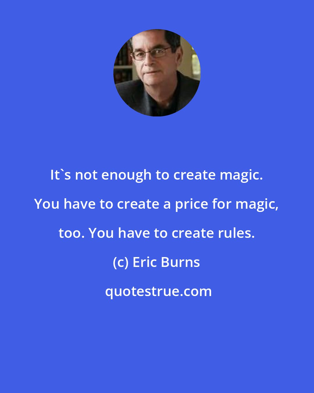 Eric Burns: It's not enough to create magic. You have to create a price for magic, too. You have to create rules.