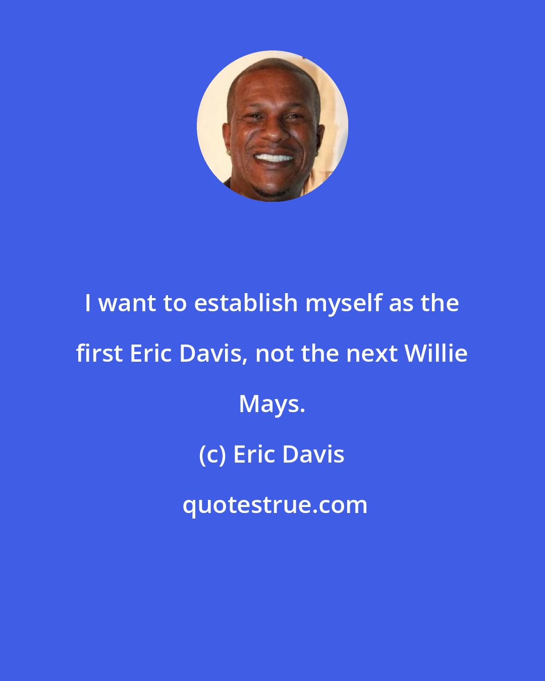 Eric Davis: I want to establish myself as the first Eric Davis, not the next Willie Mays.