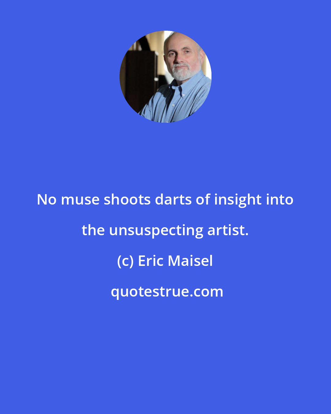 Eric Maisel: No muse shoots darts of insight into the unsuspecting artist.