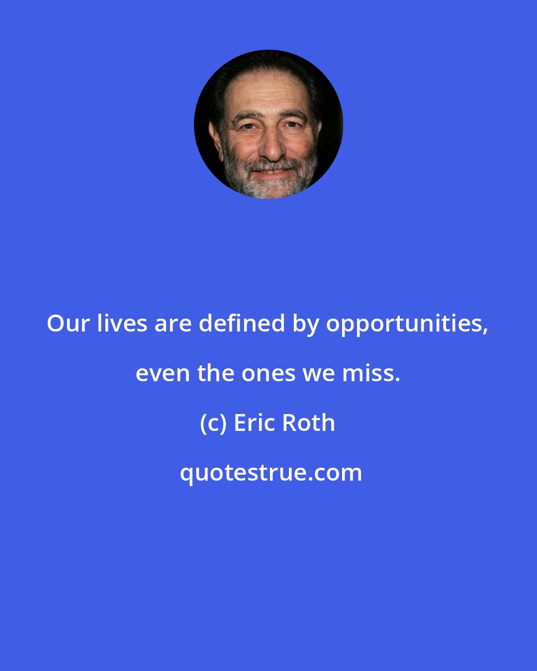 Eric Roth: Our lives are defined by opportunities, even the ones we miss.