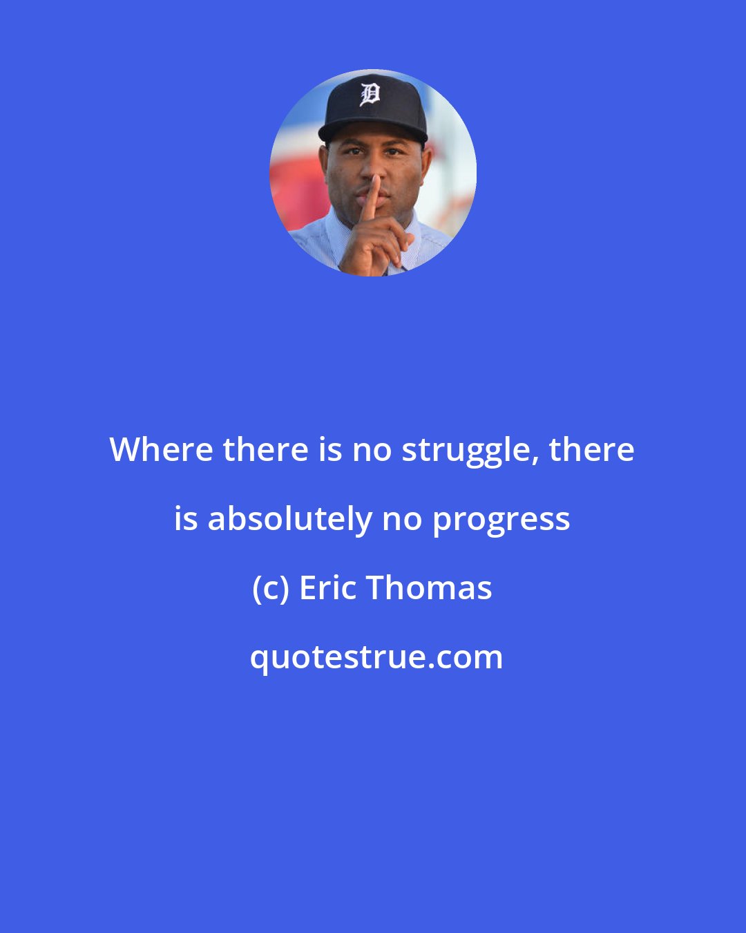 Eric Thomas: Where there is no struggle, there is absolutely no progress