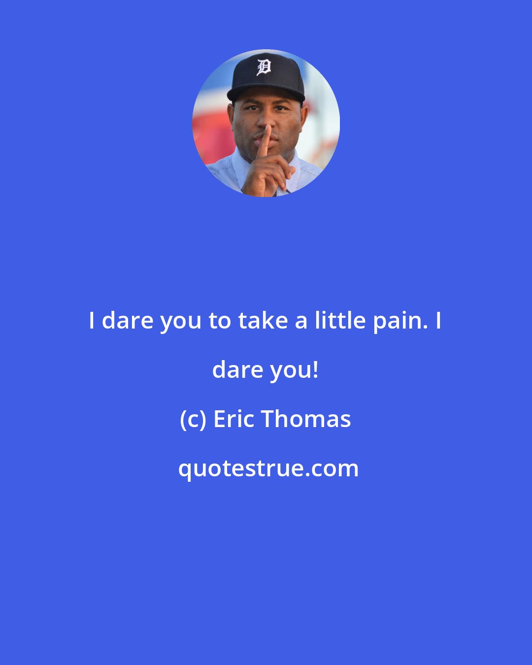 Eric Thomas: I dare you to take a little pain. I dare you!