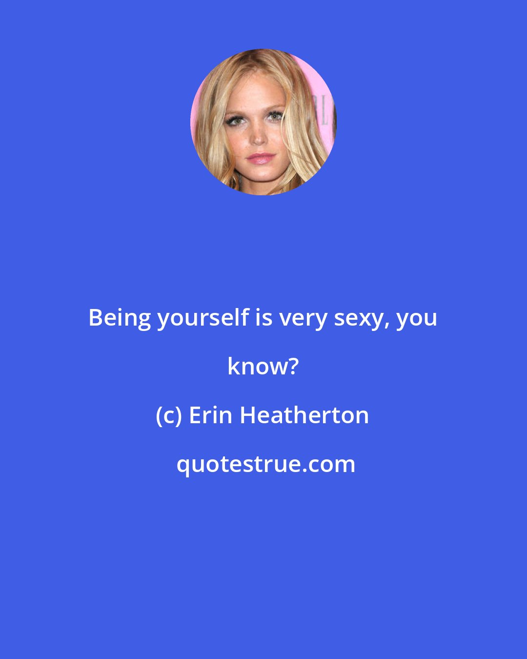 Erin Heatherton: Being yourself is very sexy, you know?