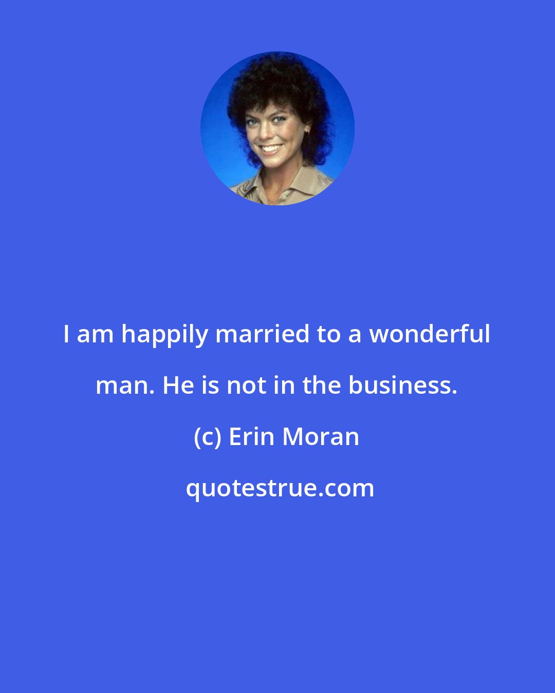 Erin Moran: I am happily married to a wonderful man. He is not in the business.