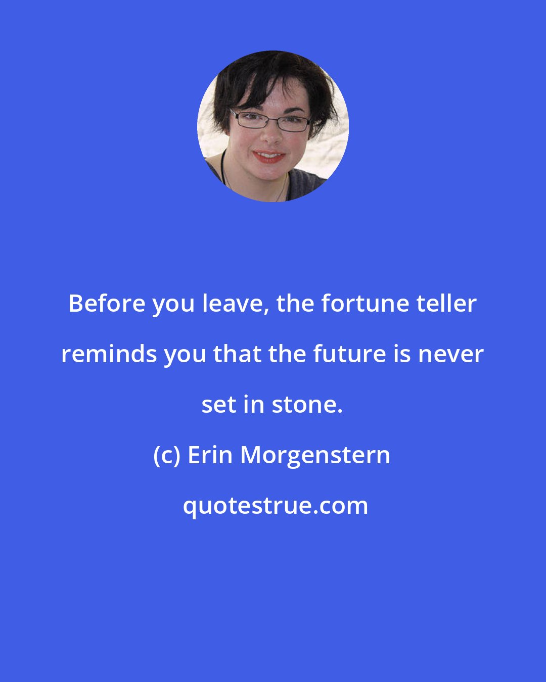 Erin Morgenstern: Before you leave, the fortune teller reminds you that the future is never set in stone.