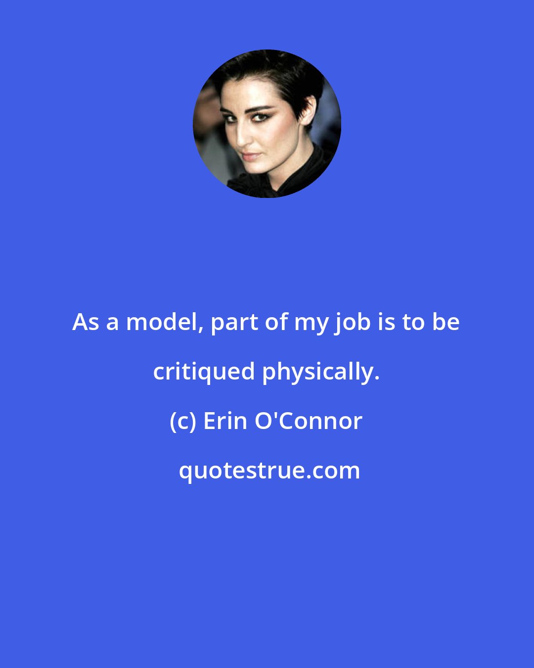 Erin O'Connor: As a model, part of my job is to be critiqued physically.