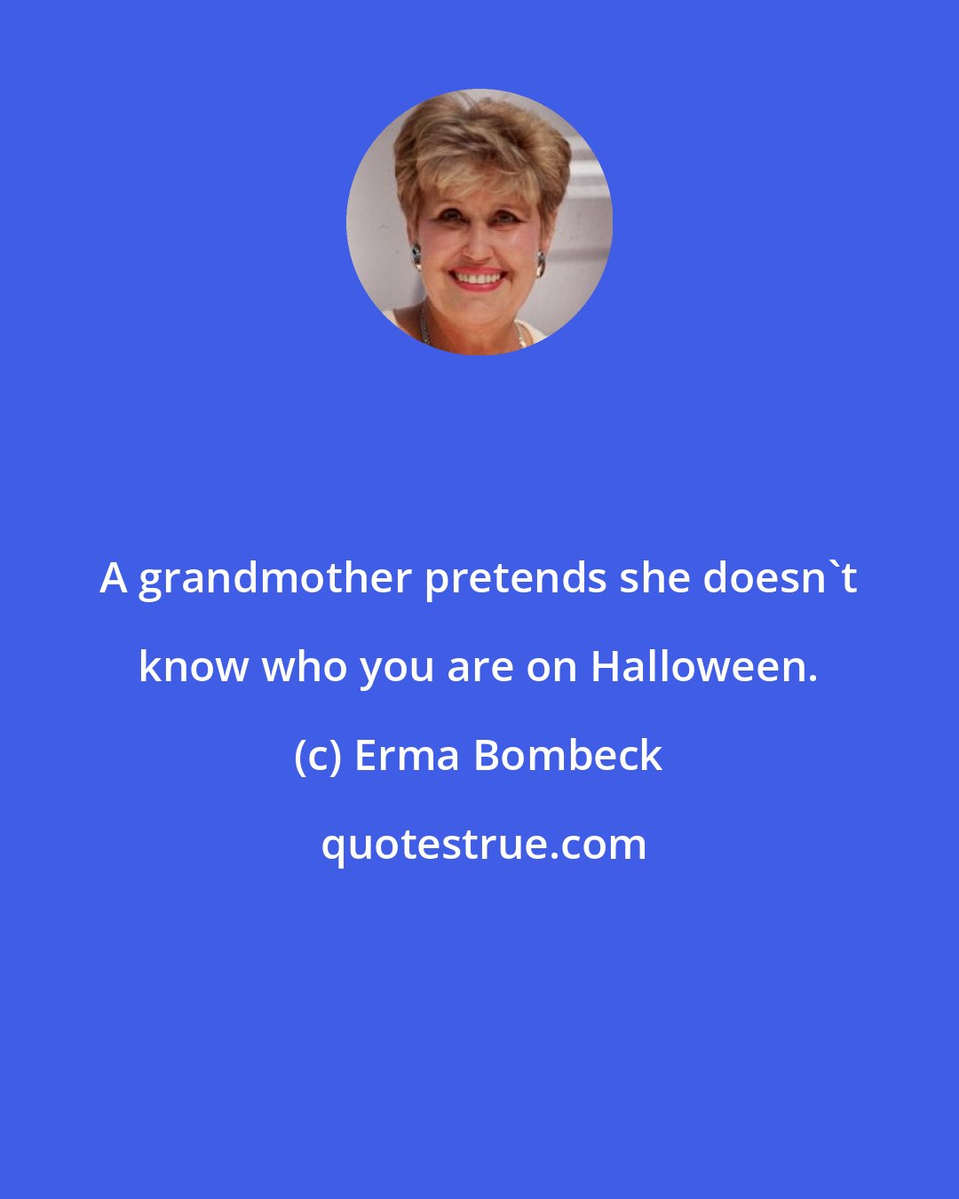 Erma Bombeck: A grandmother pretends she doesn't know who you are on Halloween.
