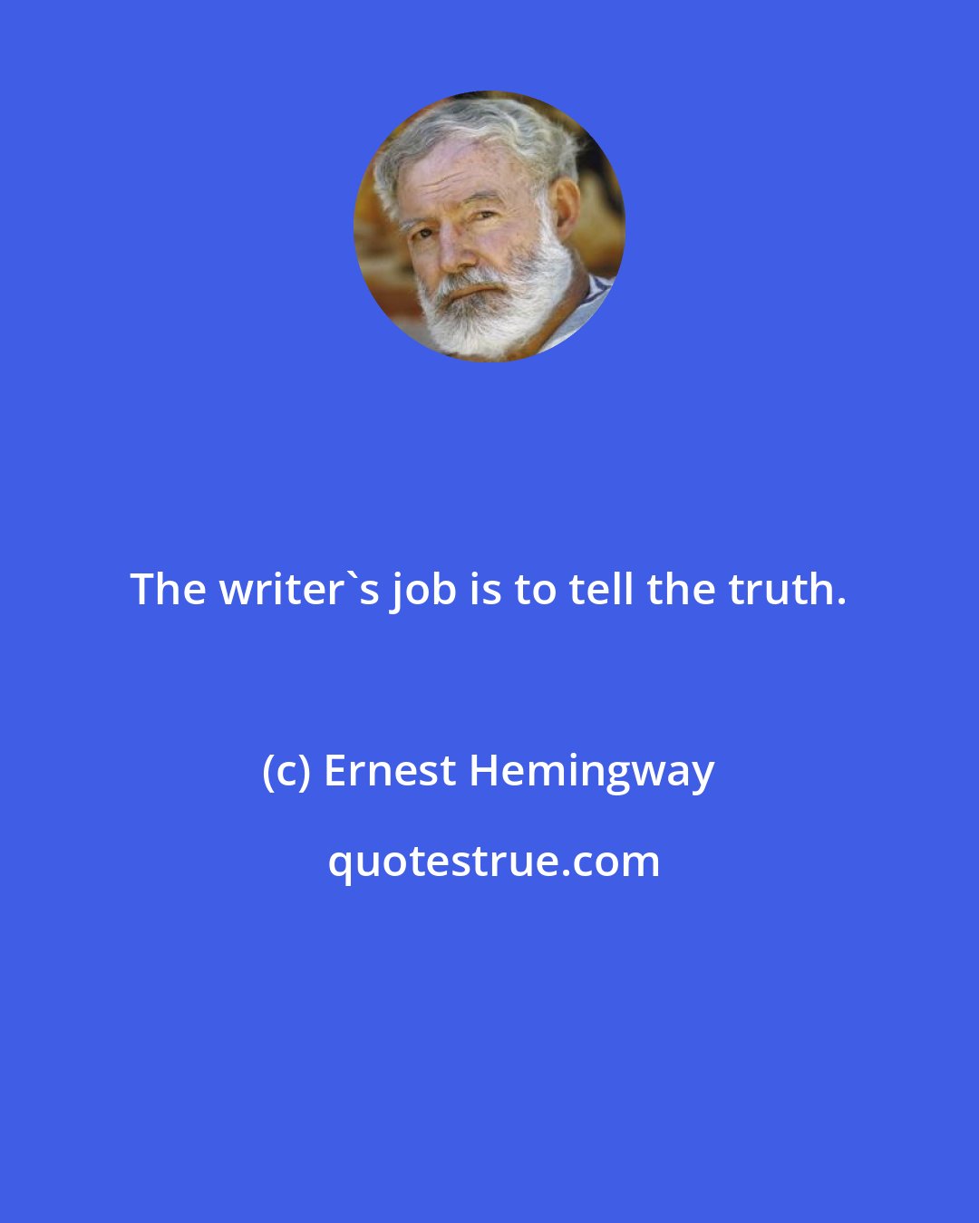 Ernest Hemingway: The writer's job is to tell the truth.