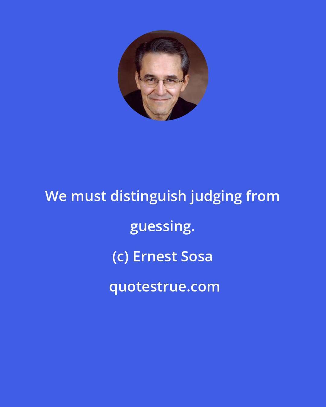 Ernest Sosa: We must distinguish judging from guessing.