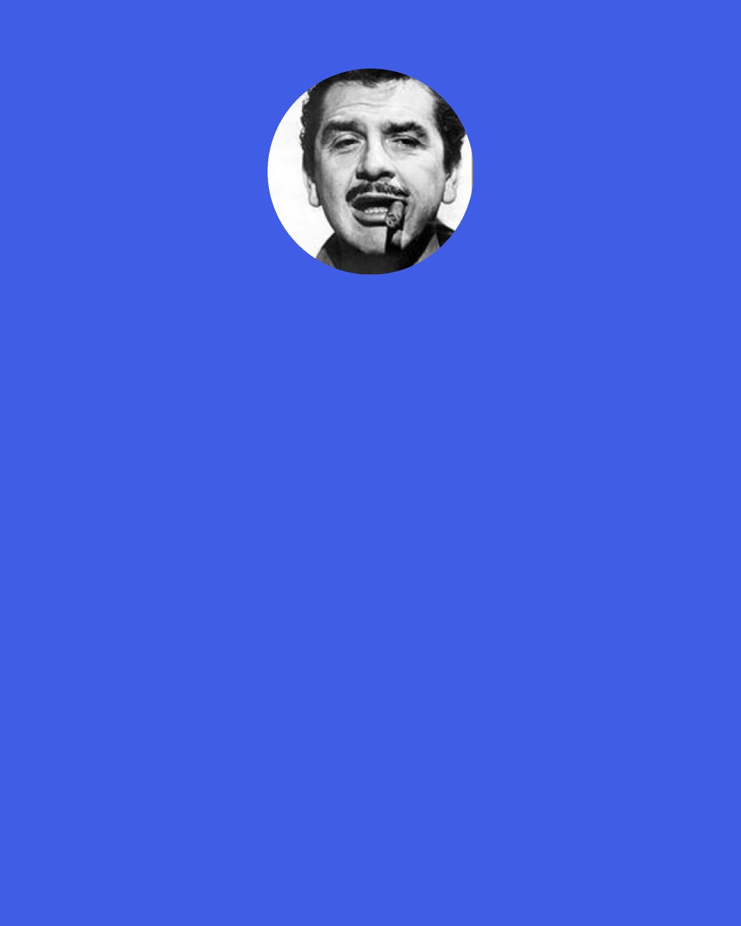 Ernie Kovacs: Television – a medium. So called because it is neither rare nor well done.