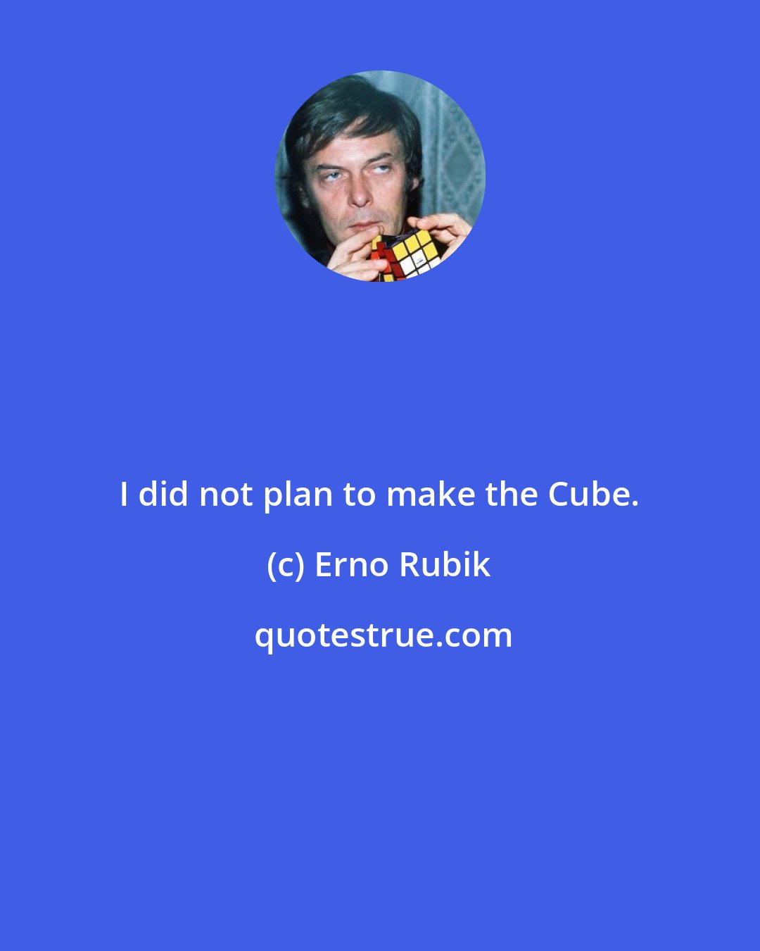 Erno Rubik: I did not plan to make the Cube.