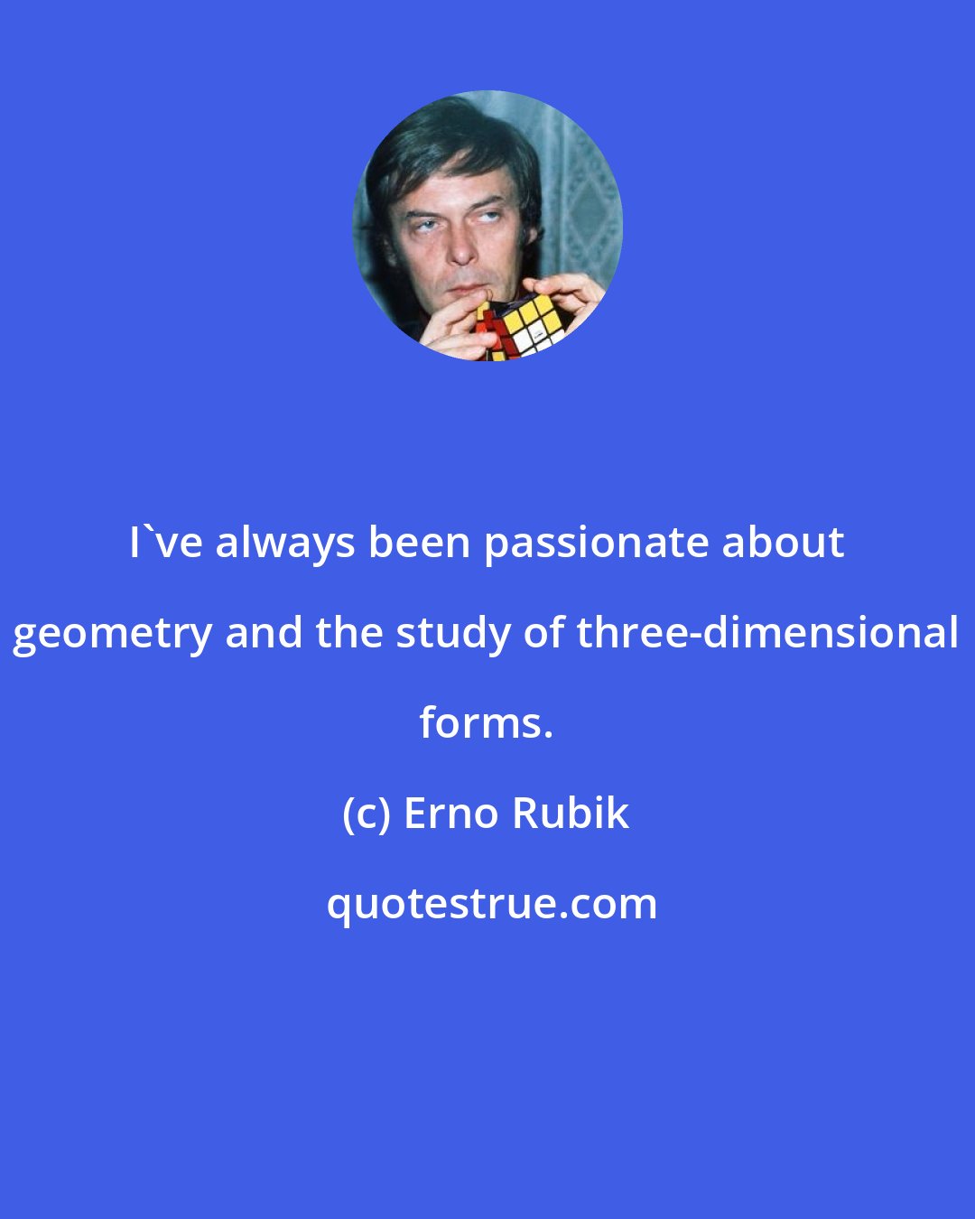 Erno Rubik: I've always been passionate about geometry and the study of three-dimensional forms.