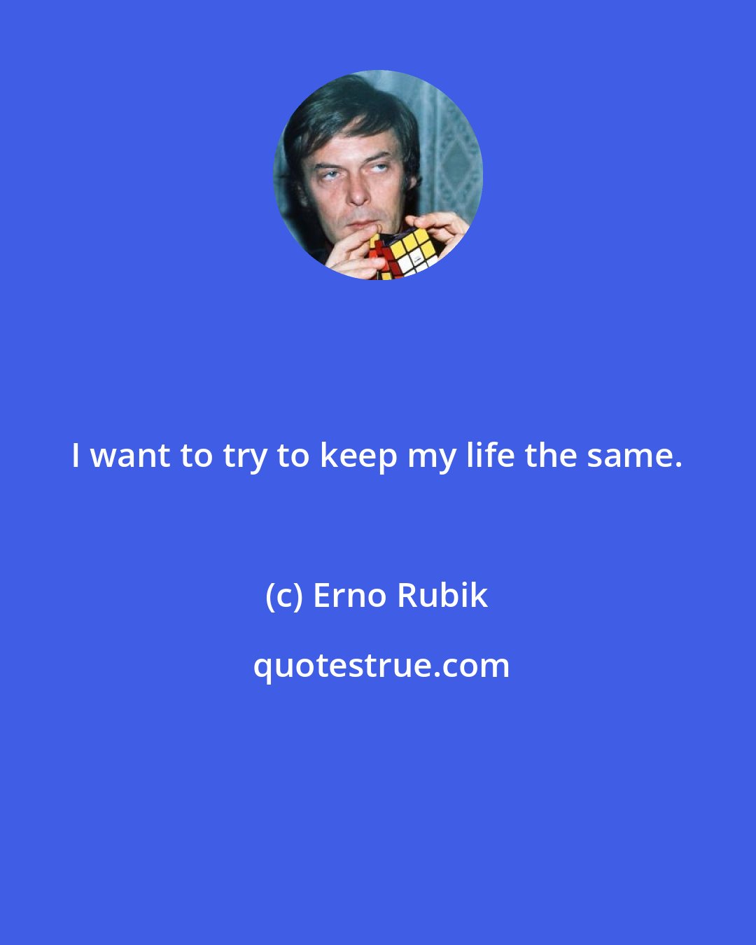 Erno Rubik: I want to try to keep my life the same.