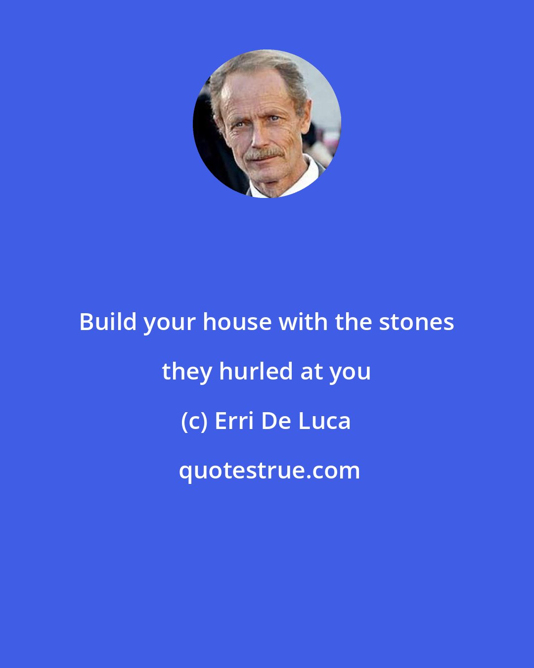 Erri De Luca: Build your house with the stones they hurled at you