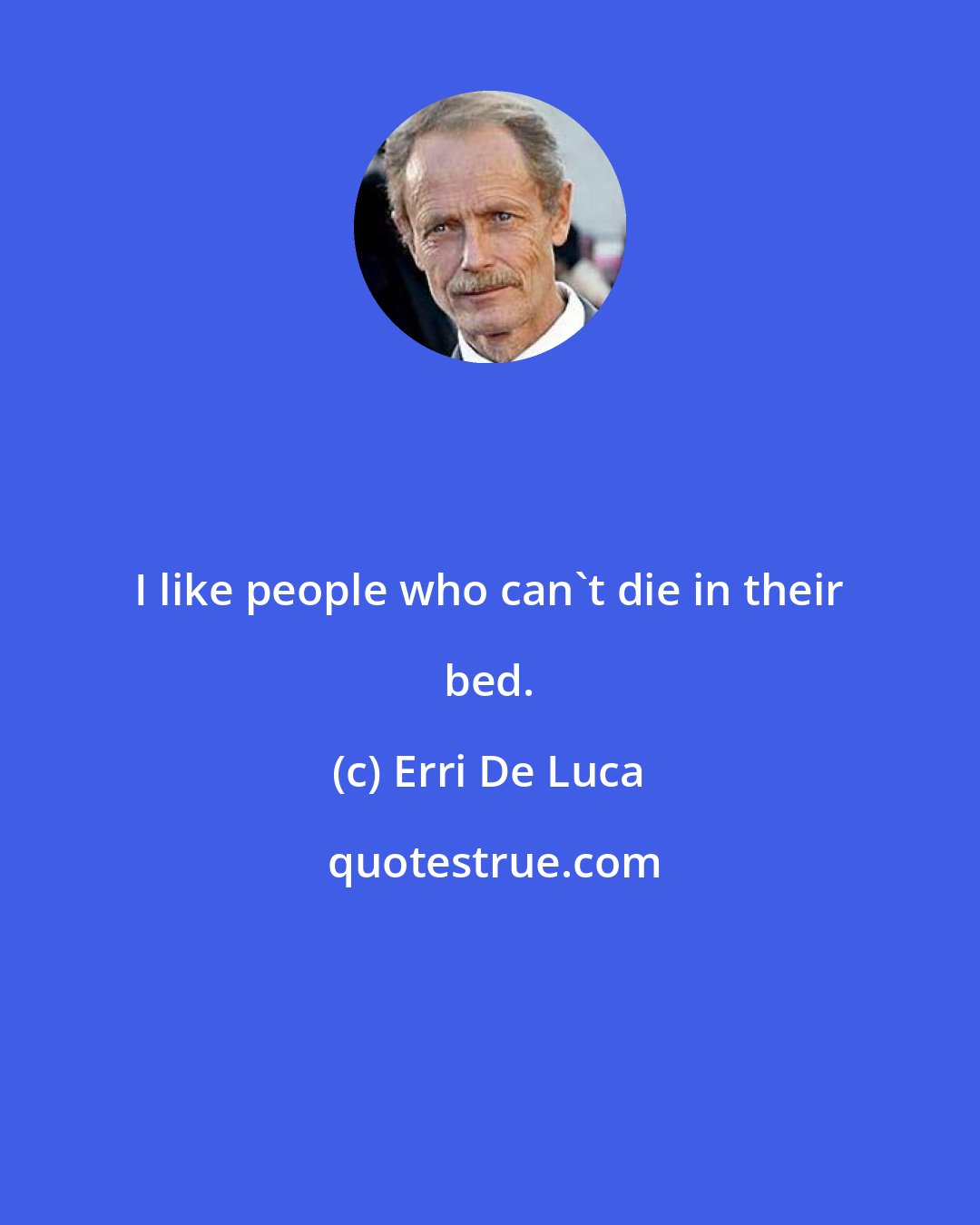 Erri De Luca: I like people who can't die in their bed.