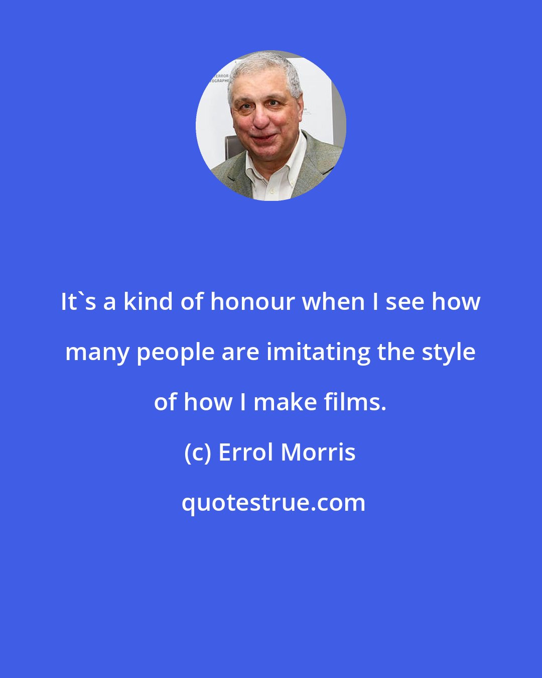 Errol Morris: It's a kind of honour when I see how many people are imitating the style of how I make films.